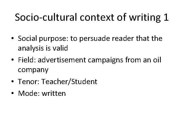 Socio-cultural context of writing 1 • Social purpose: to persuade reader that the analysis