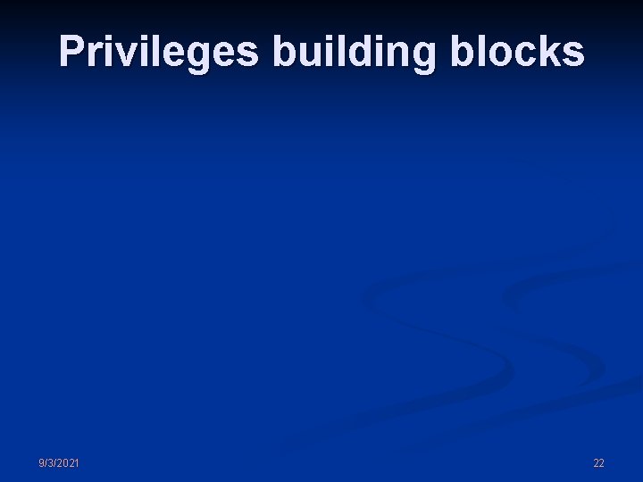 Privileges building blocks 9/3/2021 22 