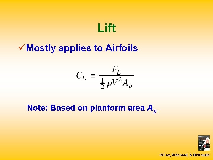 Lift ü Mostly applies to Airfoils Note: Based on planform area Ap © Fox,