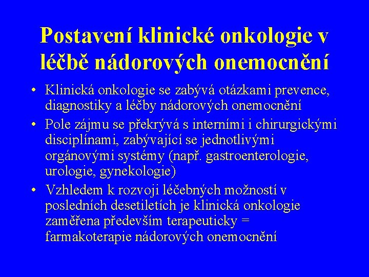 Postavení klinické onkologie v léčbě nádorových onemocnění • Klinická onkologie se zabývá otázkami prevence,