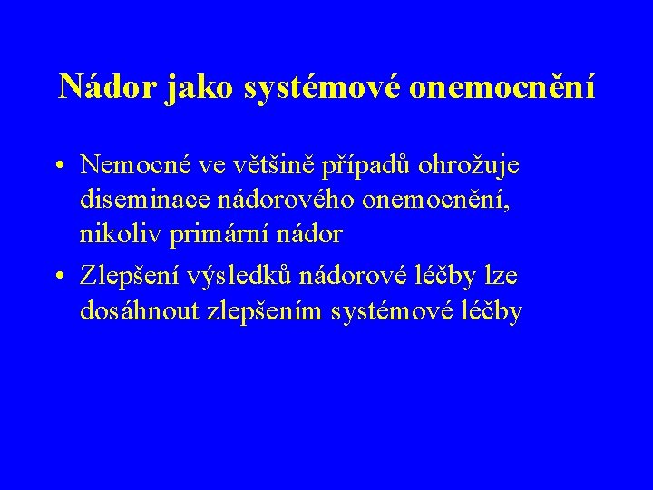 Nádor jako systémové onemocnění • Nemocné ve většině případů ohrožuje diseminace nádorového onemocnění, nikoliv