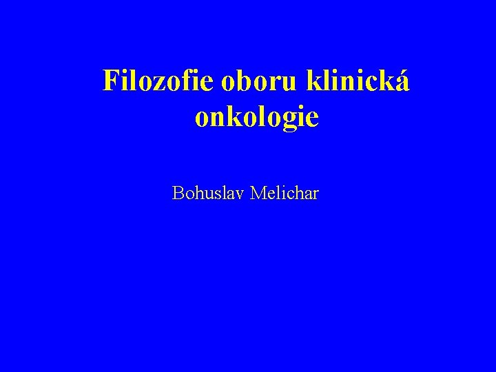 Filozofie oboru klinická onkologie Bohuslav Melichar 