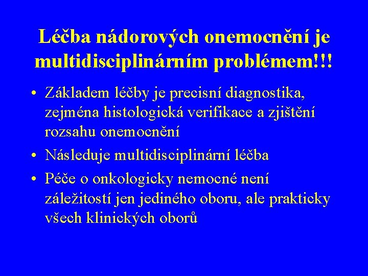 Léčba nádorových onemocnění je multidisciplinárním problémem!!! • Základem léčby je precisní diagnostika, zejména histologická