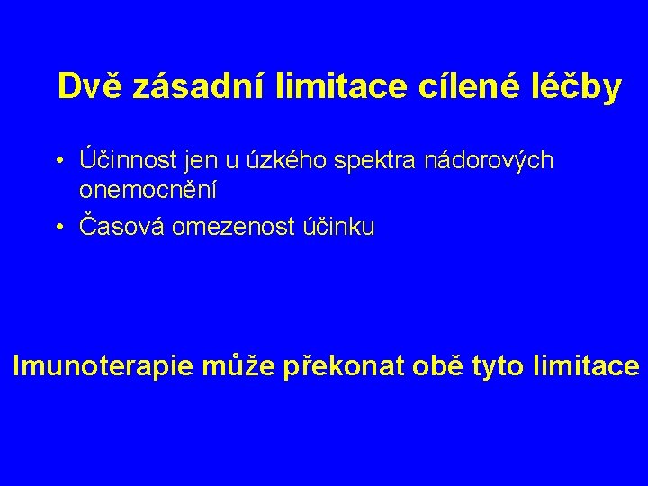 Dvě zásadní limitace cílené léčby • Účinnost jen u úzkého spektra nádorových onemocnění •