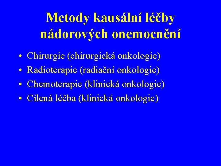 Metody kausální léčby nádorových onemocnění • • Chirurgie (chirurgická onkologie) Radioterapie (radiační onkologie) Chemoterapie