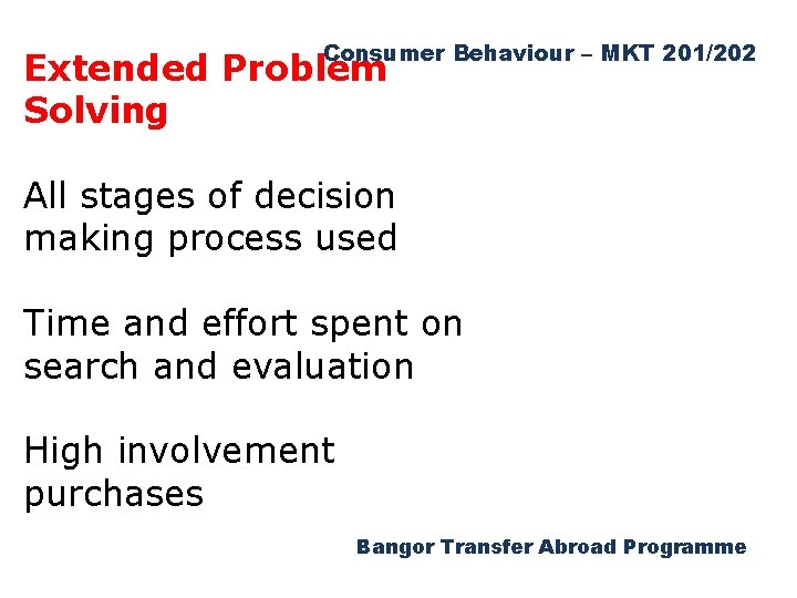 Consumer Behaviour – MKT 201/202 Extended Problem Solving All stages of decision making process