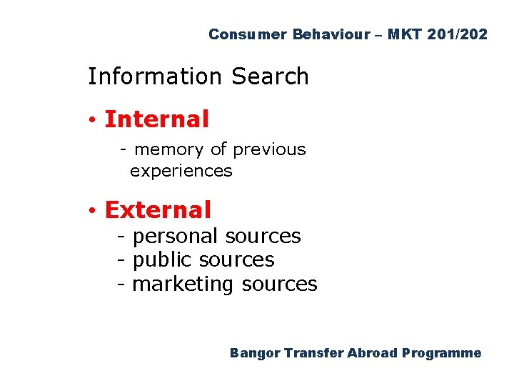 Consumer Behaviour – MKT 201/202 Information Search • Internal - memory of previous experiences