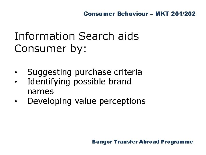 Consumer Behaviour – MKT 201/202 Information Search aids Consumer by: • • • Suggesting