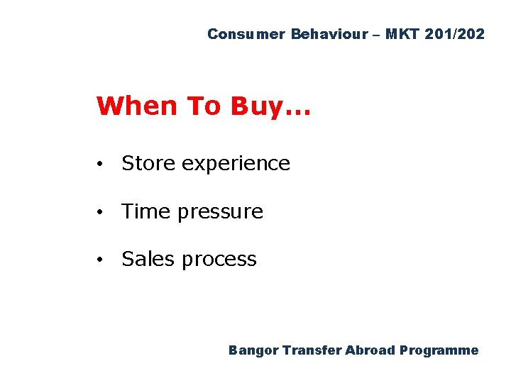 Consumer Behaviour – MKT 201/202 When To Buy… • Store experience • Time pressure