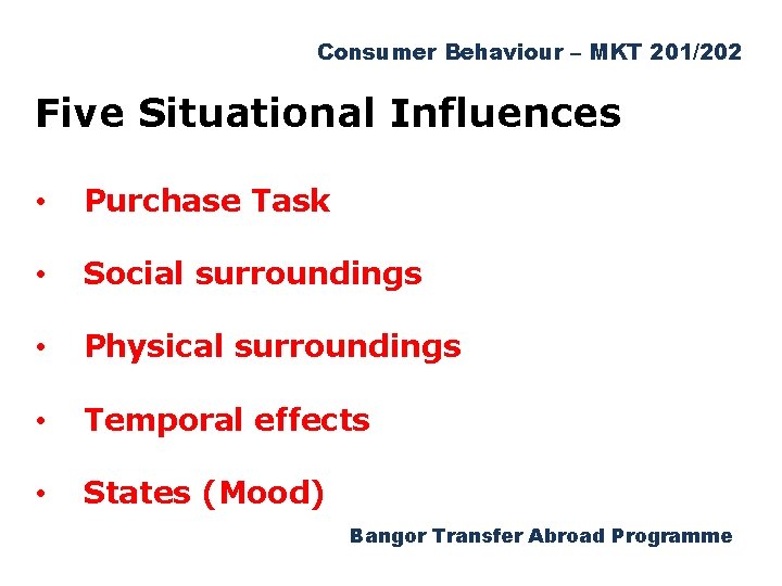 Consumer Behaviour – MKT 201/202 Five Situational Influences • Purchase Task • Social surroundings