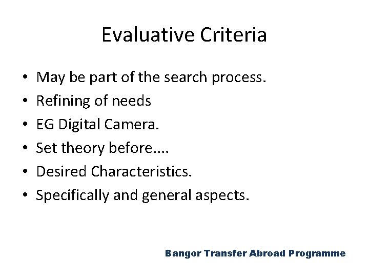 Evaluative Criteria • • • May be part of the search process. Refining of