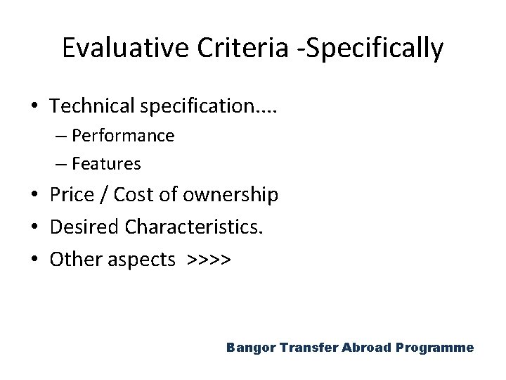 Evaluative Criteria -Specifically • Technical specification. . – Performance – Features • Price /