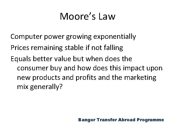Moore’s Law Computer power growing exponentially Prices remaining stable if not falling Equals better