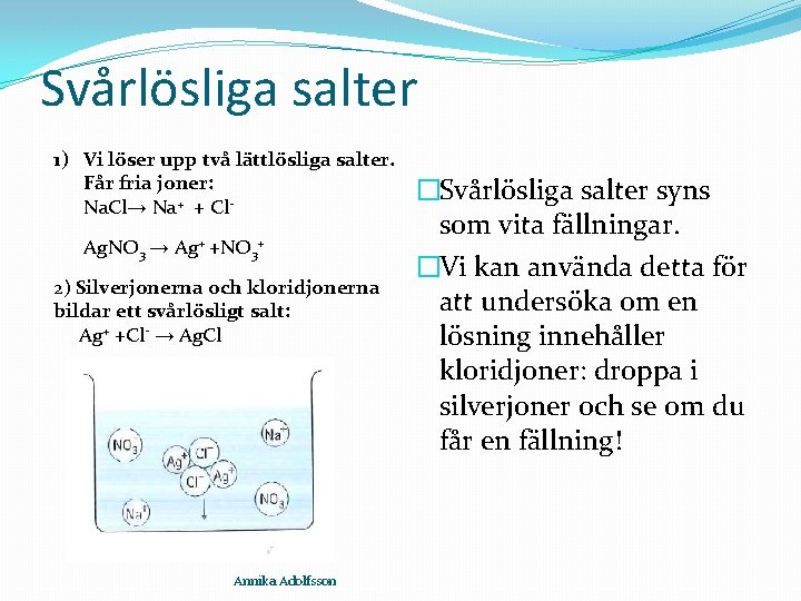 Svårlösliga salter 1) Vi löser upp två lättlösliga salter. Får fria joner: Na. Cl→