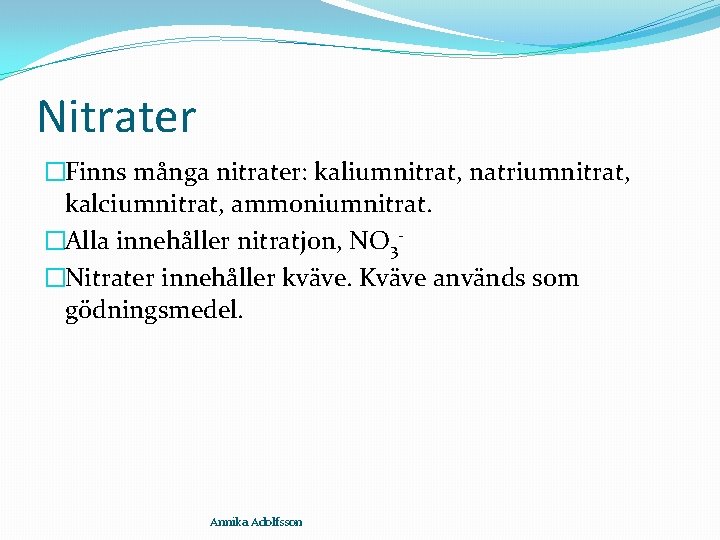 Nitrater �Finns många nitrater: kaliumnitrat, natriumnitrat, kalciumnitrat, ammoniumnitrat. �Alla innehåller nitratjon, NO 3�Nitrater innehåller