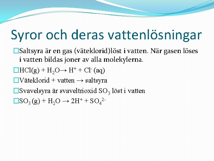 Syror och deras vattenlösningar �Saltsyra är en gas (väteklorid)löst i vatten. När gasen löses