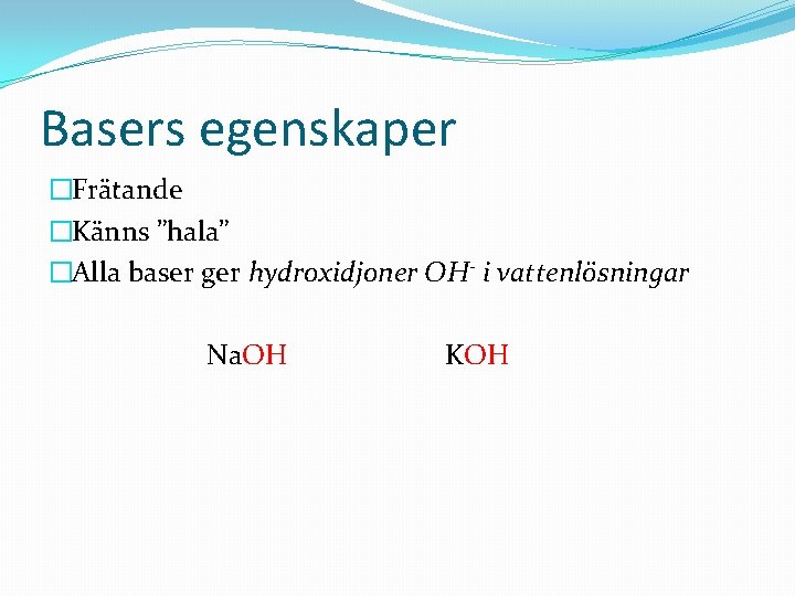 Basers egenskaper �Frätande �Känns ”hala” �Alla baser ger hydroxidjoner OH- i vattenlösningar Na. OH