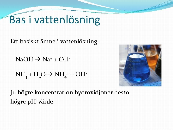 Bas i vattenlösning Ett basiskt ämne i vattenlösning: Na. OH Na+ + OHNH 3