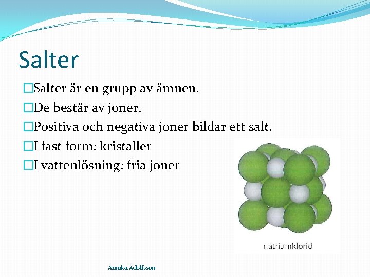 Salter �Salter är en grupp av ämnen. �De består av joner. �Positiva och negativa