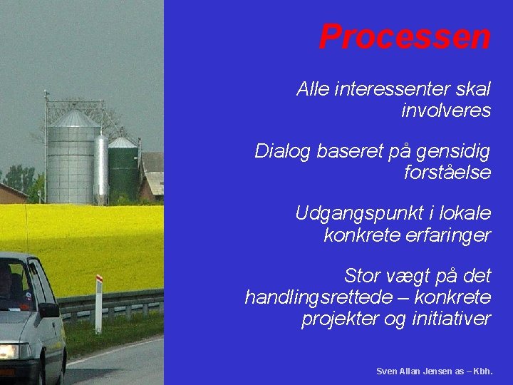 Processen Alle interessenter skal involveres Dialog baseret på gensidig forståelse Udgangspunkt i lokale konkrete