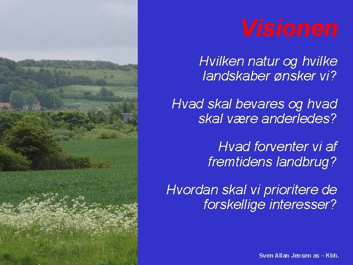 Visionen Hvilken natur og hvilke landskaber ønsker vi? Hvad skal bevares og hvad skal