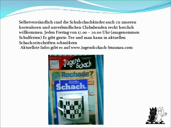 Selbstverständlich sind die Schulschachkinder auch zu unseren kostenlosen und unverbindlichen Clubabenden recht herzlich willkommen.