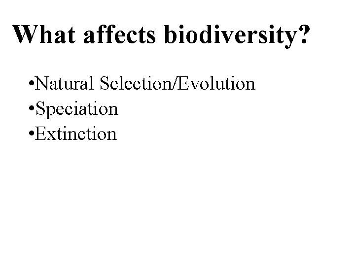 What affects biodiversity? • Natural Selection/Evolution • Speciation • Extinction 
