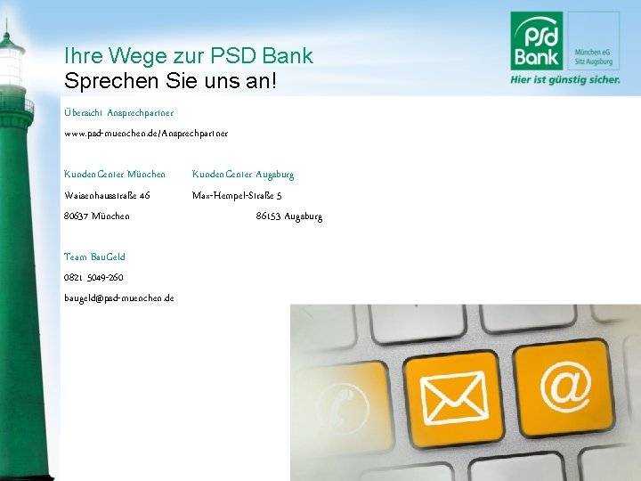 Ihre Wege zur PSD Bank Sprechen Sie uns an! Übersicht Ansprechpartner www. psd-muenchen. de/Ansprechpartner