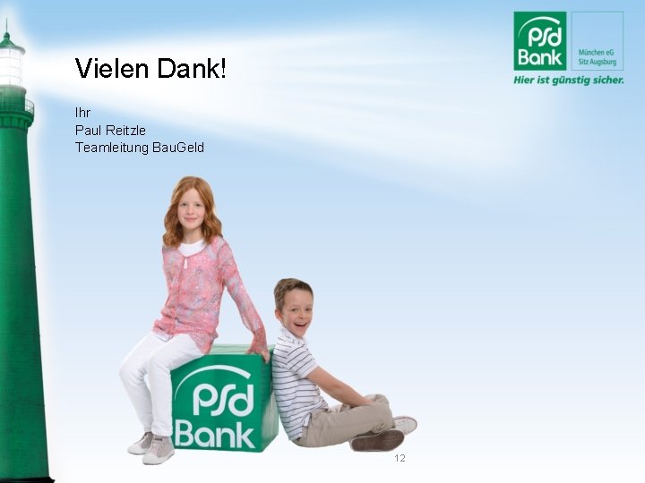 Vielen Dank! Ihr Paul Reitzle Teamleitung Bau. Geld 12 