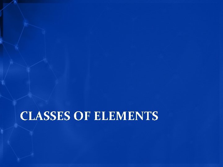 CLASSES OF ELEMENTS 