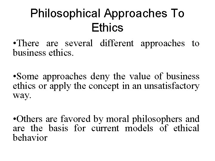 Philosophical Approaches To Ethics • There are several different approaches to business ethics. •