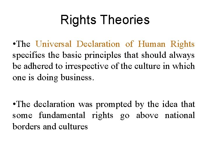 Rights Theories • The Universal Declaration of Human Rights specifies the basic principles that