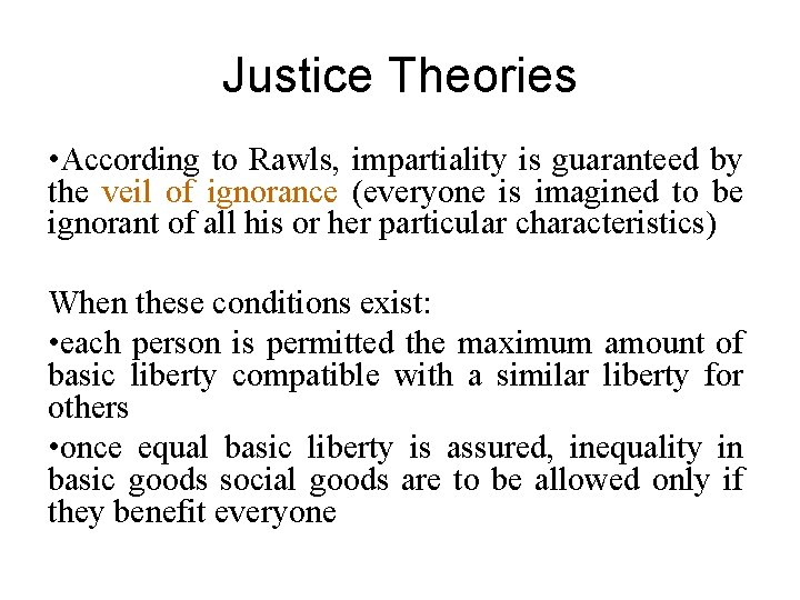 Justice Theories • According to Rawls, impartiality is guaranteed by the veil of ignorance