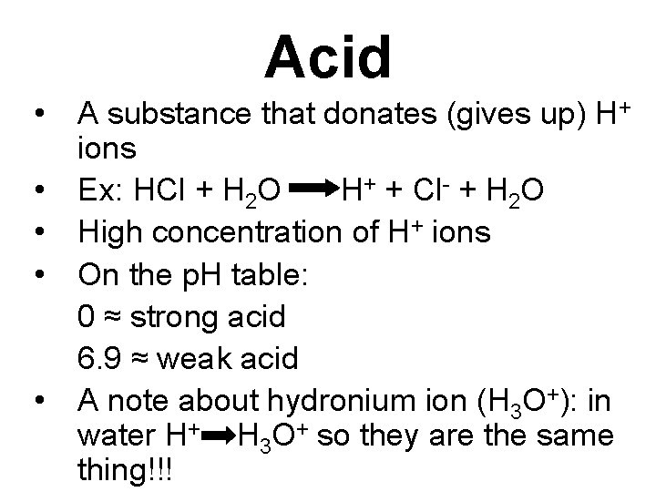 Acid • • • A substance that donates (gives up) H+ ions Ex: HCl