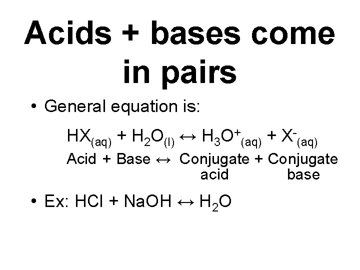 Acids + bases come in pairs • General equation is: HX(aq) + H 2