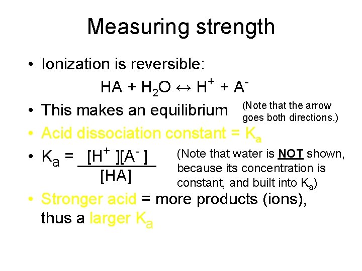 Measuring strength • Ionization is reversible: HA + H 2 O ↔ H+ +