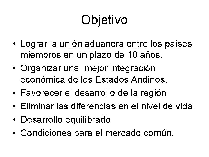 Objetivo • Lograr la unión aduanera entre los países miembros en un plazo de