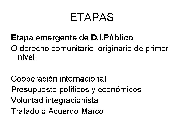 ETAPAS Etapa emergente de D. I. Público O derecho comunitario originario de primer nivel.