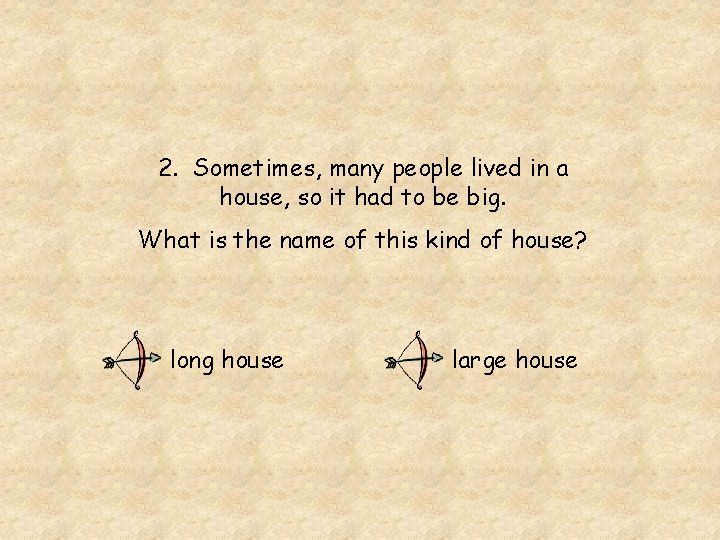 2. Sometimes, many people lived in a house, so it had to be big.
