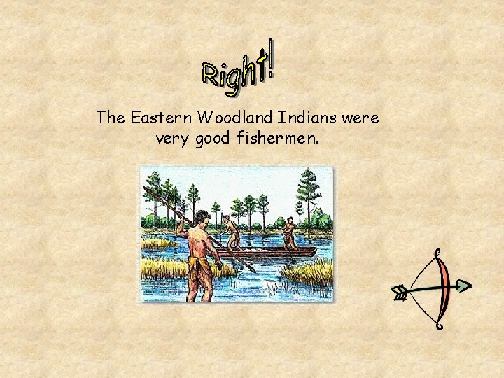 The Eastern Woodland Indians were very good fishermen. 