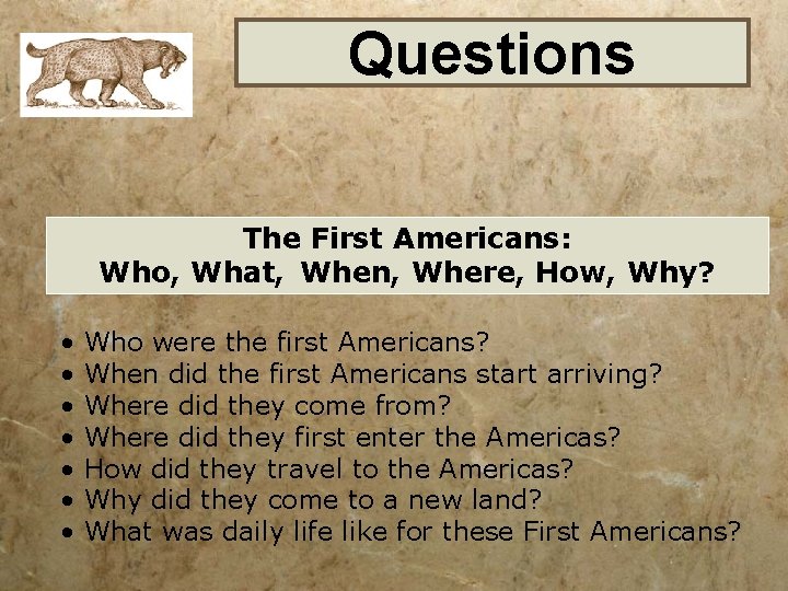 Questions The First Americans: Who, What, When, Where, How, Why? • • Who were