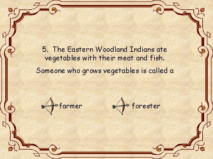 5. The Eastern Woodland Indians ate vegetables with their meat and fish. Someone who