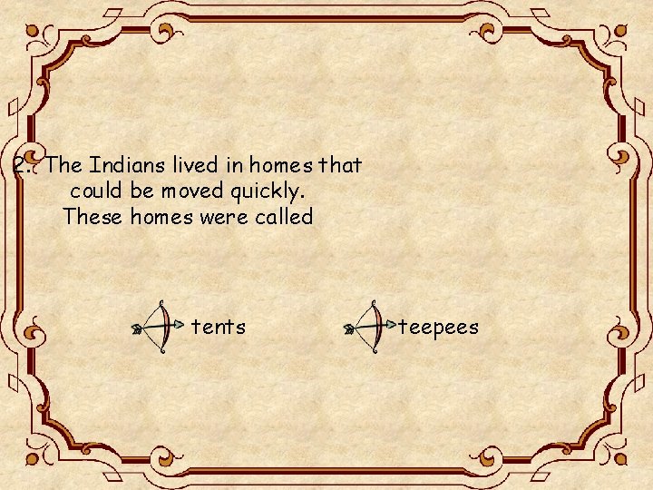 2. The Indians lived in homes that could be moved quickly. These homes were