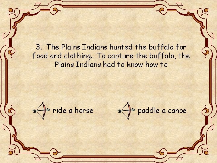 3. The Plains Indians hunted the buffalo for food and clothing. To capture the