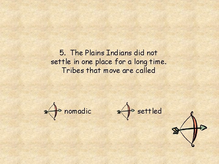 5. The Plains Indians did not settle in one place for a long time.