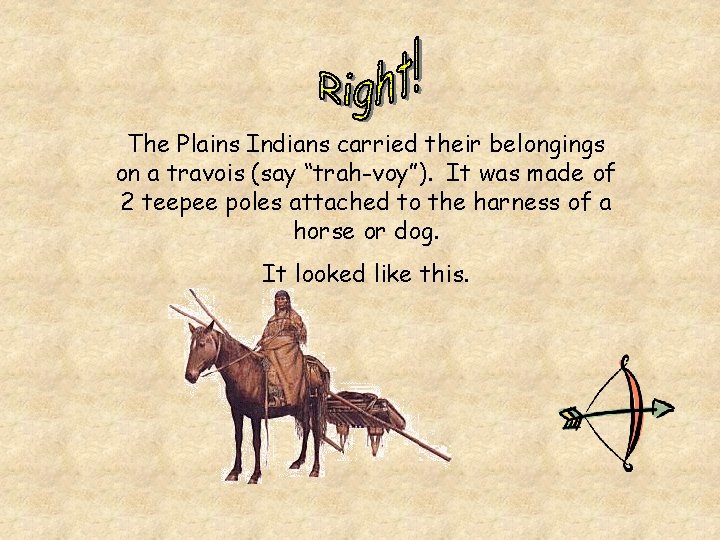The Plains Indians carried their belongings on a travois (say “trah-voy”). It was made
