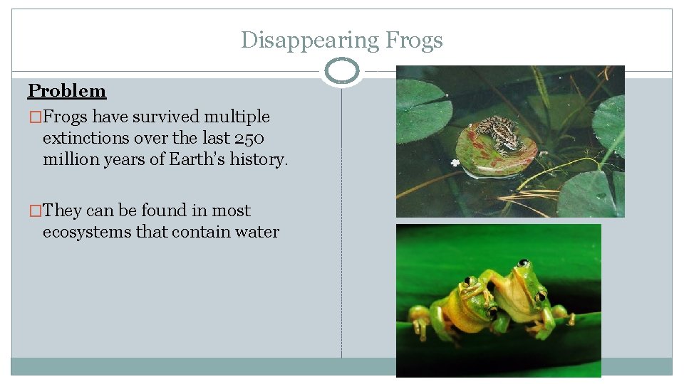 Disappearing Frogs Problem �Frogs have survived multiple extinctions over the last 250 million years