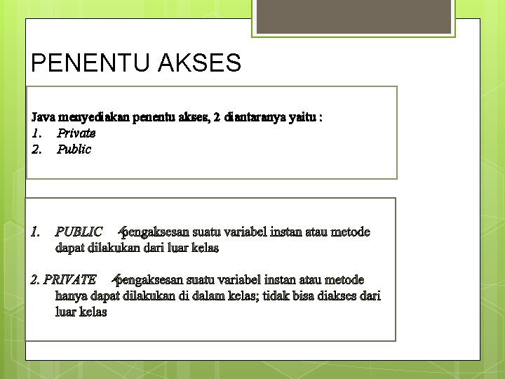 PENENTU AKSES Java menyediakan penentu akses, 2 diantaranya yaitu : 1. Private 2. Public