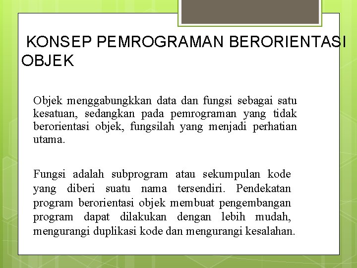 KONSEP PEMROGRAMAN BERORIENTASI OBJEK Objek menggabungkkan data dan fungsi sebagai satu kesatuan, sedangkan pada