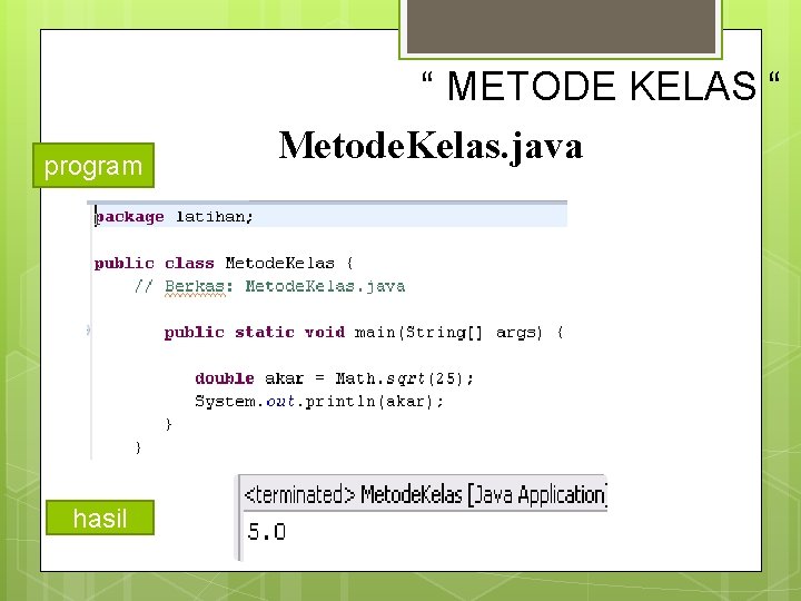 program hasil “ METODE KELAS “ Metode. Kelas. java 